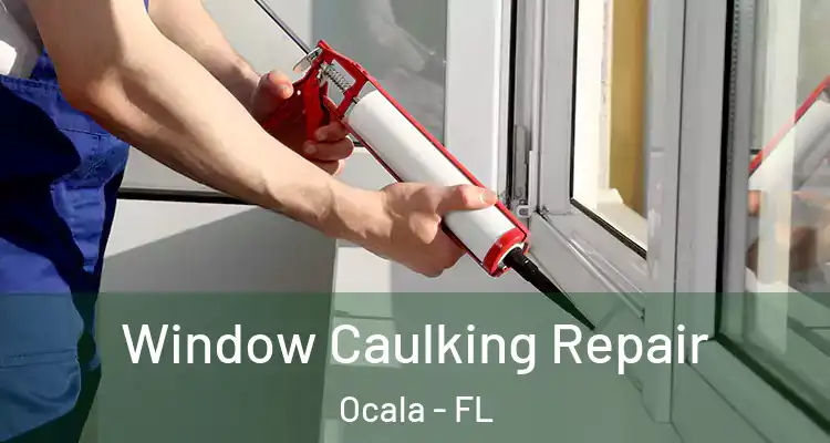 Window Caulking Repair Ocala - FL